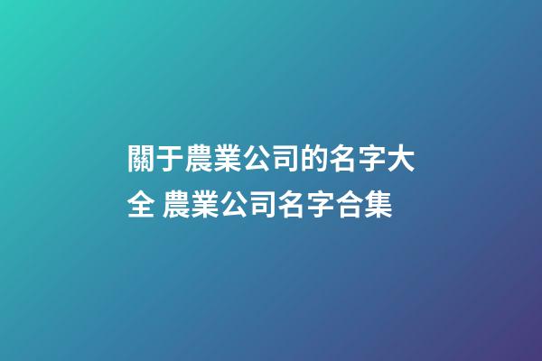 關于農業公司的名字大全 農業公司名字合集